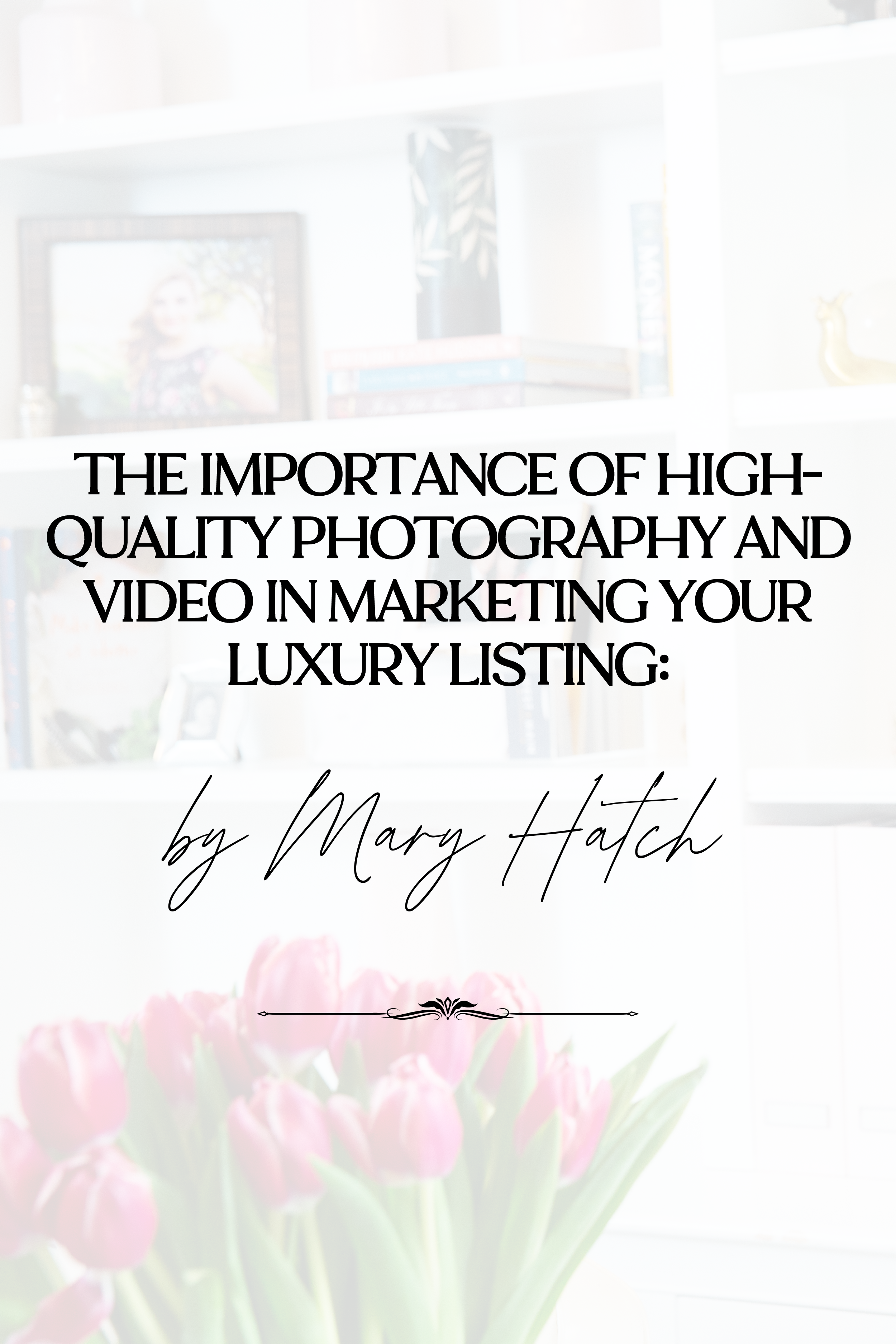 The Importance of High-Quality Photography and Video in Marketing Your Luxury Listing: