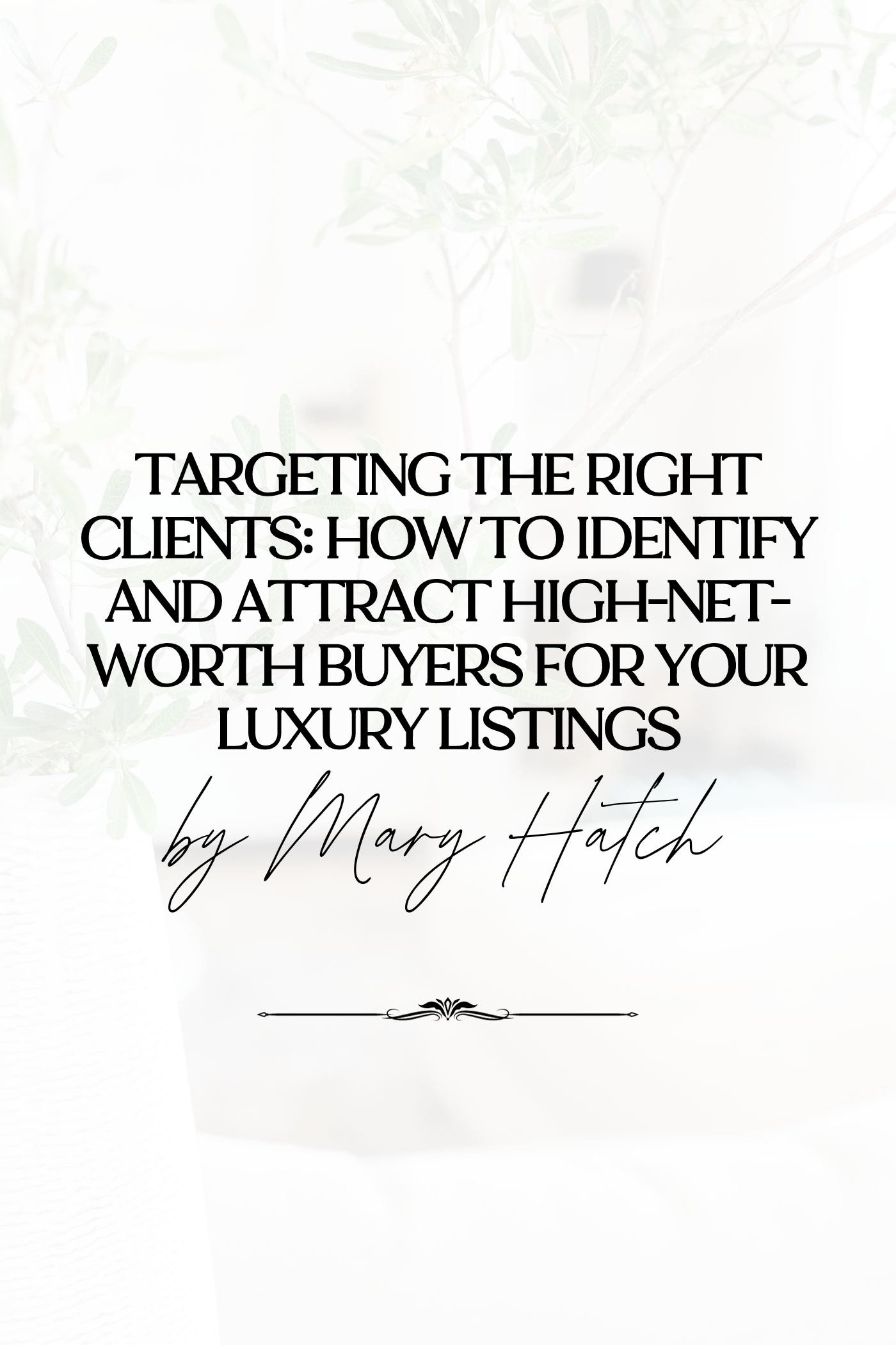 Targeting the Right Clients: How to Identify and Attract High-Net-Worth Buyers for Your Luxury Listings